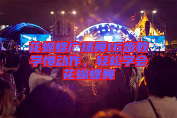 花蝴蝶廣場(chǎng)舞16步教學(xué)慢動(dòng)作，輕松學(xué)會(huì)花蝴蝶舞