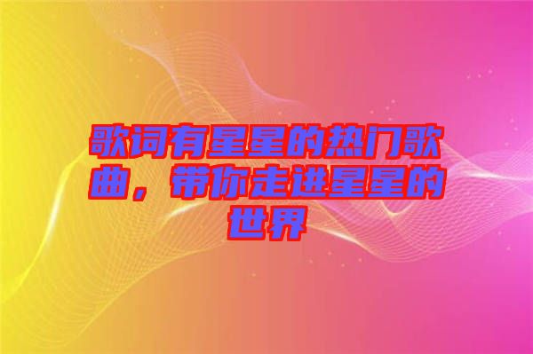 歌詞有星星的熱門歌曲，帶你走進星星的世界