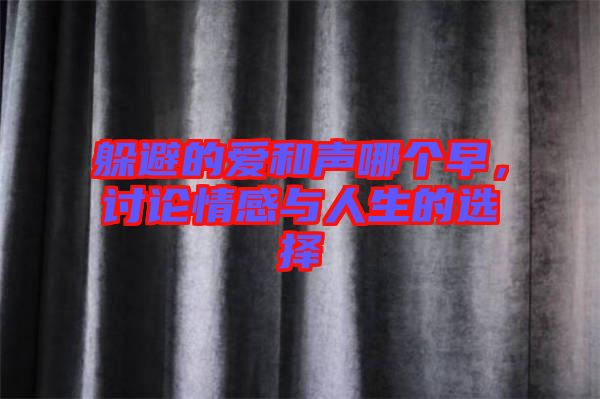 躲避的愛和聲哪個(gè)早，討論情感與人生的選擇