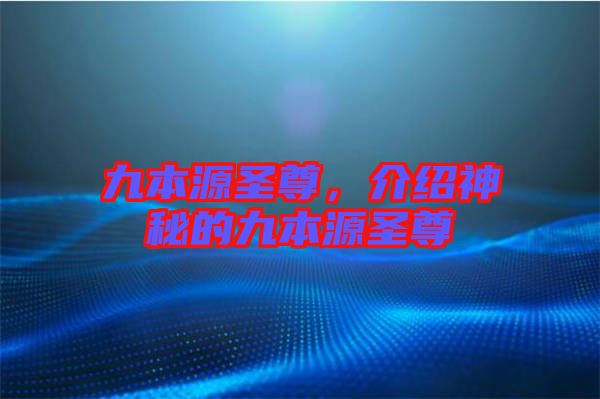 九本源圣尊，介紹神秘的九本源圣尊
