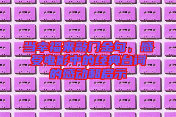 當幸福來敲門金句，感受電影中的經典臺詞的感動和啟示