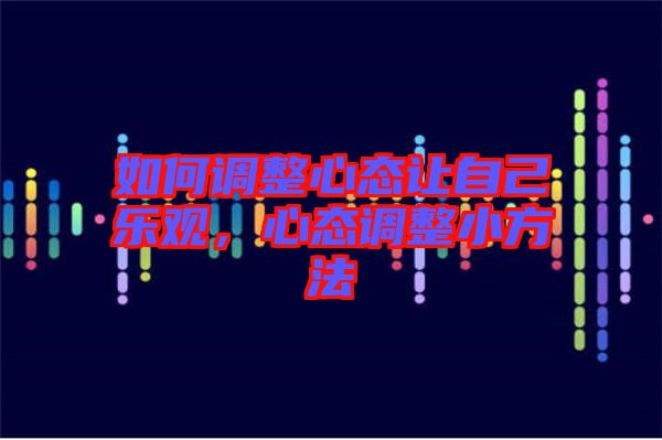 如何調整心態讓自己樂觀，心態調整小方法