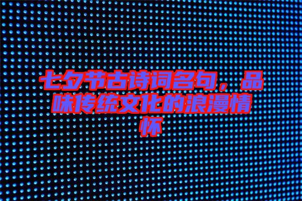 七夕節古詩詞名句，品味傳統文化的浪漫情懷