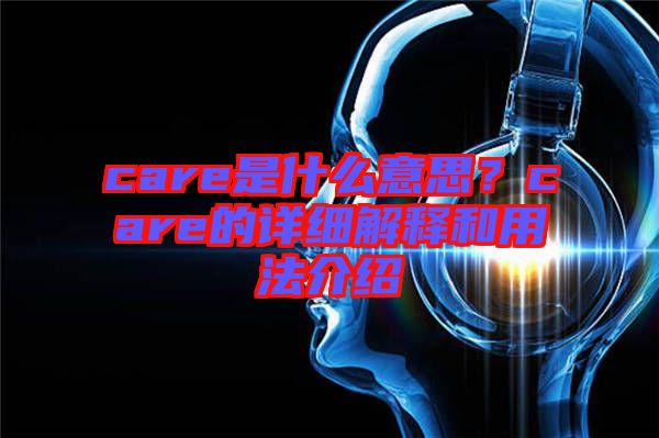 care是什么意思？care的詳細解釋和用法介紹