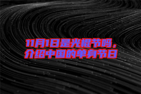 11月1日是光棍節嗎，介紹中國的單身節日