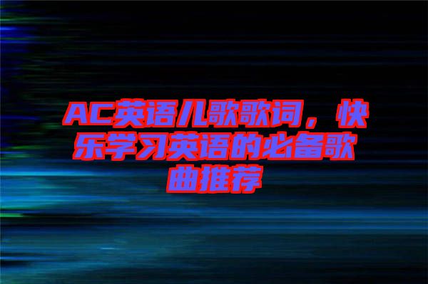 AC英語兒歌歌詞，快樂學習英語的必備歌曲推薦