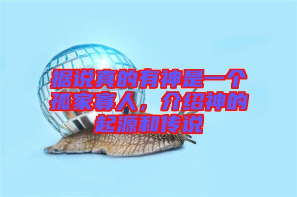 據說真的有神是一個孤家寡人，介紹神的起源和傳說