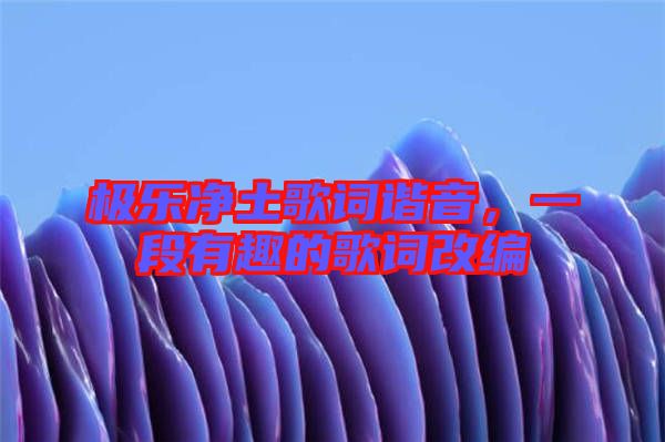 極樂凈土歌詞諧音，一段有趣的歌詞改編
