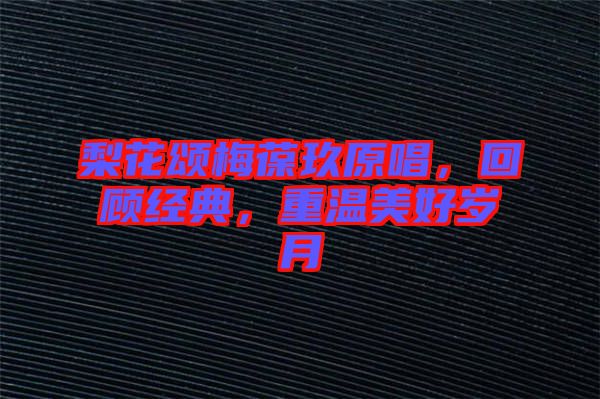梨花頌梅葆玖原唱，回顧經典，重溫美好歲月