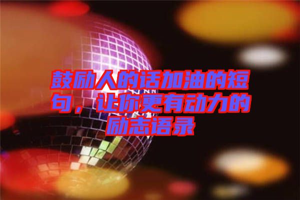 鼓勵人的話加油的短句，讓你更有動力的勵志語錄