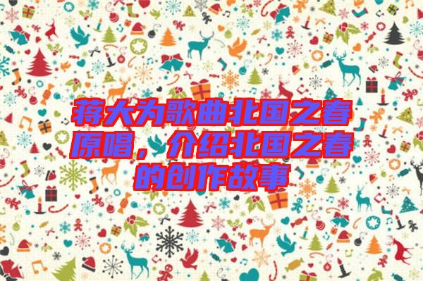 蔣大為歌曲北國之春原唱，介紹北國之春的創作故事