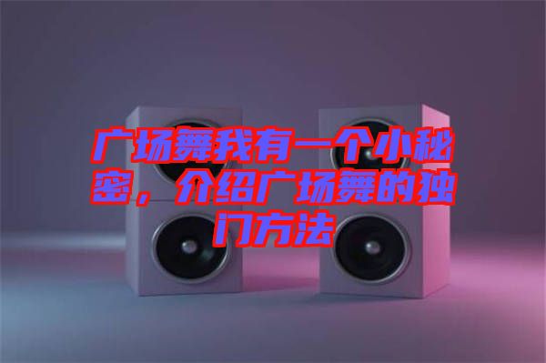 廣場舞我有一個小秘密，介紹廣場舞的獨門方法