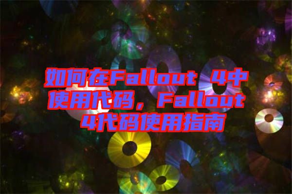 如何在Fallout 4中使用代碼，Fallout 4代碼使用指南