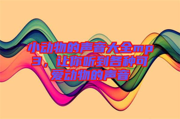 小動(dòng)物的聲音大全mp3，讓你聽(tīng)到各種可愛(ài)動(dòng)物的聲音