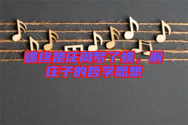 蝶終是莊周夢了蝶，解莊子的哲學思想