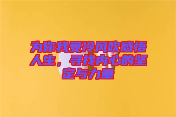 為你我受冷風吹感悟人生，尋找內心的堅定與力量