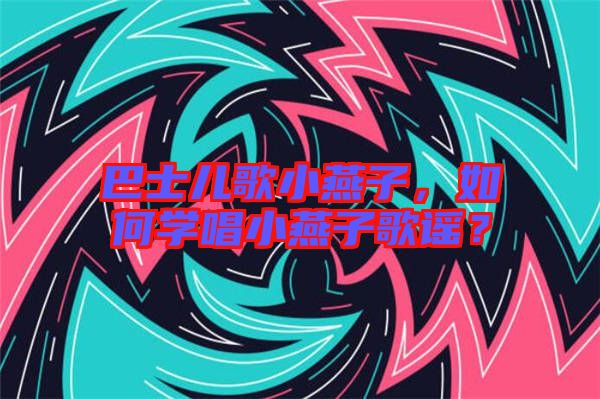 巴士?jī)焊栊⊙嘧樱绾螌W(xué)唱小燕子歌謠？