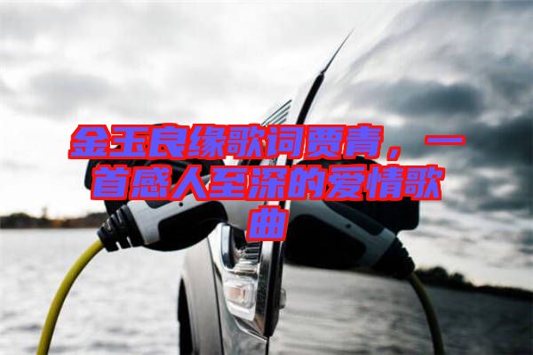 金玉良緣歌詞賈青，一首感人至深的愛情歌曲