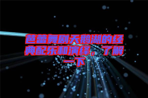 芭蕾舞劇天鵝湖的經(jīng)典配樂和演繹，了解一下