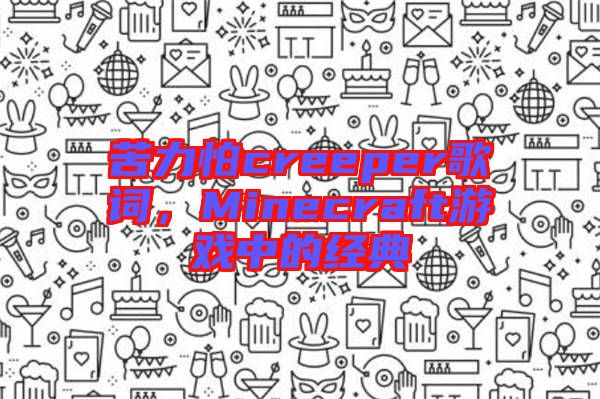 苦力怕creeper歌詞，Minecraft游戲中的經(jīng)典