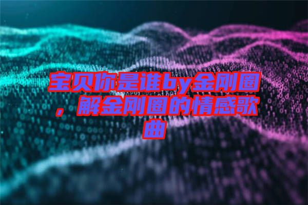 寶貝你是誰by金剛圈，解金剛圈的情感歌曲