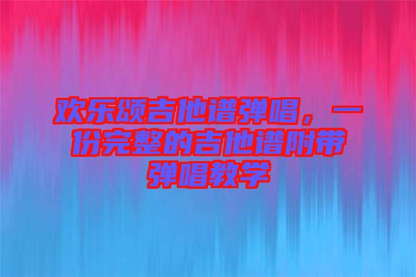 歡樂頌吉他譜彈唱，一份完整的吉他譜附帶彈唱教學