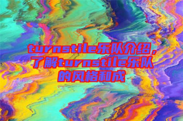 turnstile樂隊(duì)介紹，了解turnstile樂隊(duì)的風(fēng)格和成