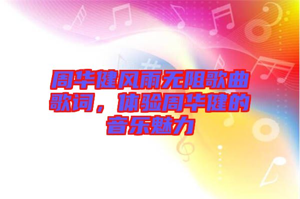 周華健風(fēng)雨無阻歌曲歌詞，體驗(yàn)周華健的音樂魅力