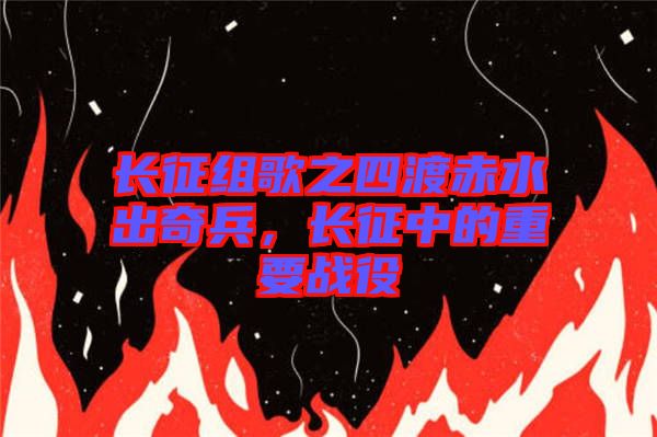 長征組歌之四渡赤水出奇兵，長征中的重要戰役