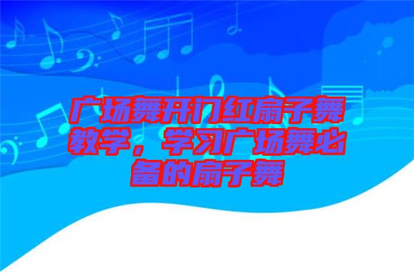 廣場舞開門紅扇子舞教學，學習廣場舞必備的扇子舞