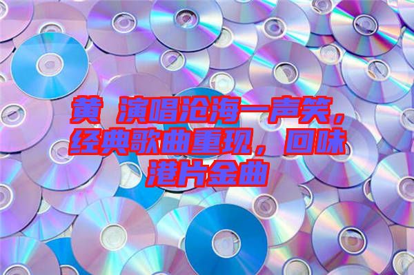 黃霑演唱滄海一聲笑，經典歌曲重現，回味港片金曲