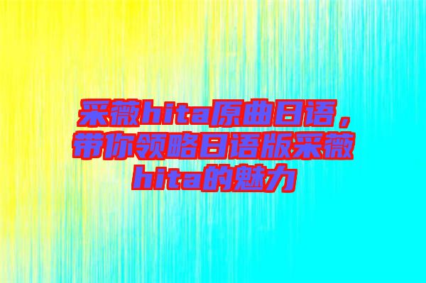 采薇hita原曲日語，帶你領略日語版采薇hita的魅力