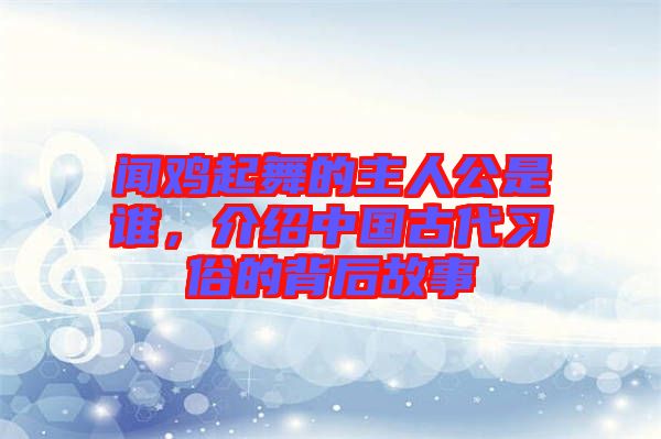 聞雞起舞的主人公是誰，介紹中國古代習俗的背后故事