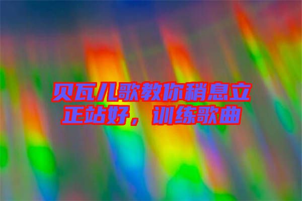 貝瓦兒歌教你稍息立正站好，訓練歌曲
