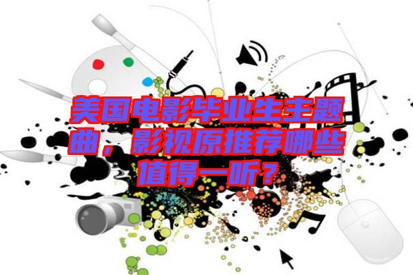 美國電影畢業生主題曲，影視原推薦哪些值得一聽？