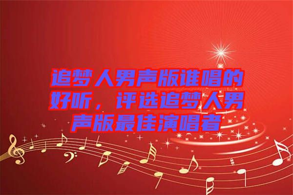 追夢人男聲版誰唱的好聽，評選追夢人男聲版最佳演唱者