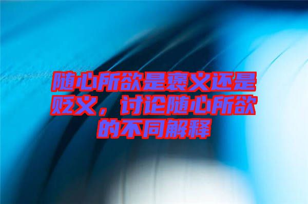 隨心所欲是褒義還是貶義，討論隨心所欲的不同解釋