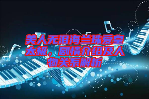 美人無淚海蘭珠愛皇太極，劇情介紹及人物關系解析