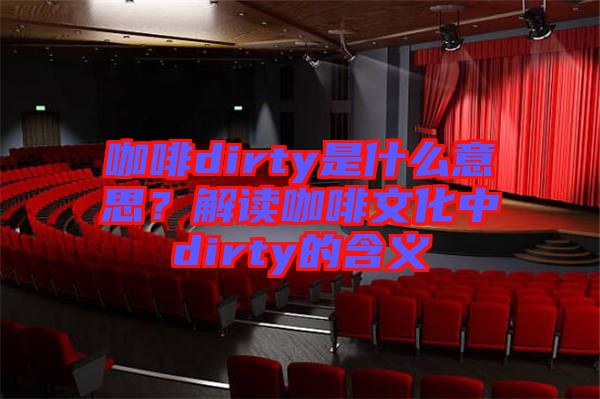 咖啡dirty是什么意思？解讀咖啡文化中dirty的含義