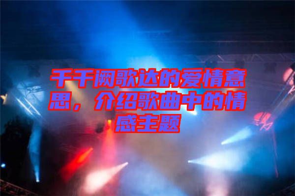 千千闕歌達的愛情意思，介紹歌曲中的情感主題