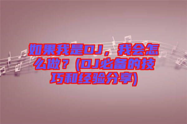 如果我是DJ，我會怎么做？(DJ必備的技巧和經驗分享)