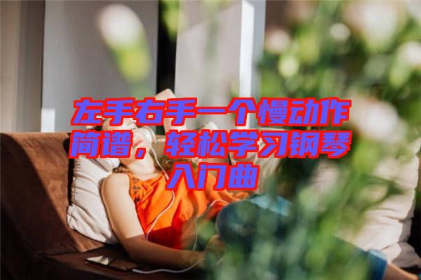 左手右手一個慢動作簡譜，輕松學習鋼琴入門曲