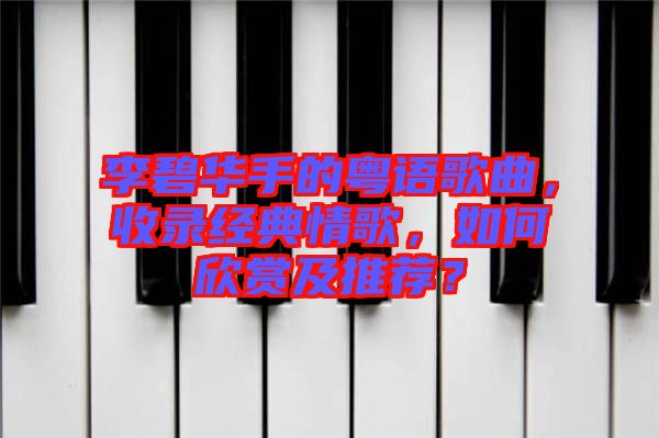 李碧華手的粵語歌曲，收錄經典情歌，如何欣賞及推薦？