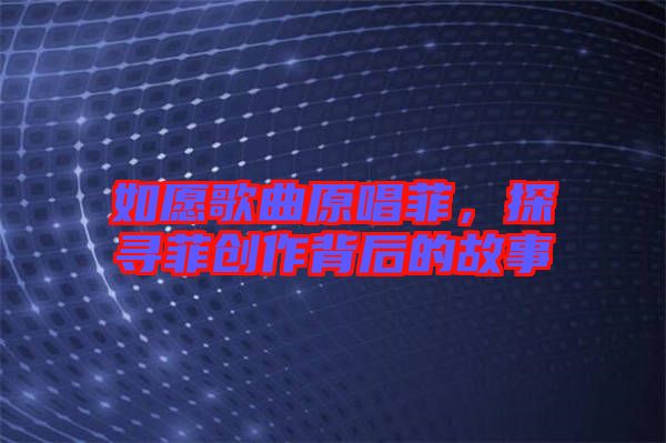 如愿歌曲原唱菲，探尋菲創作背后的故事