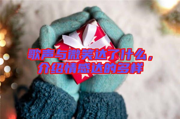 歌聲與微笑達了什么，介紹情感達的多樣
