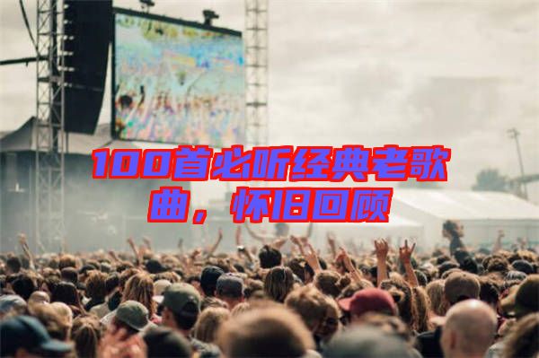 100首必聽經典老歌曲，懷舊回顧
