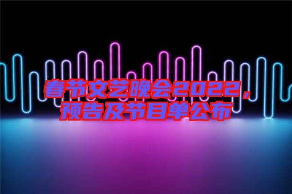 春節文藝晚會2022，預告及節目單公布