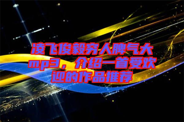 凌飛俊毅窮人脾氣大mp3，介紹一首受歡迎的作品推薦