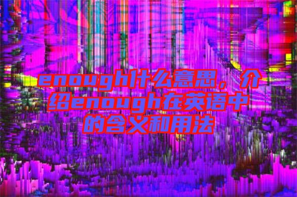 enough什么意思，介紹enough在英語中的含義和用法