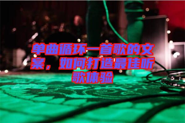 單曲循環(huán)一首歌的文案，如何打造最佳聽歌體驗(yàn)